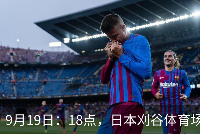 9月19日：18点，日本刈谷体育场，爱知-名古屋亚运会男足B组首轮，中国